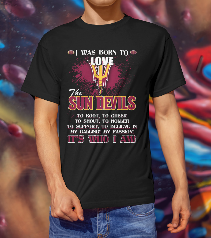 I Was Born To Love The Sun Devils It's Who I Am T-Shirt