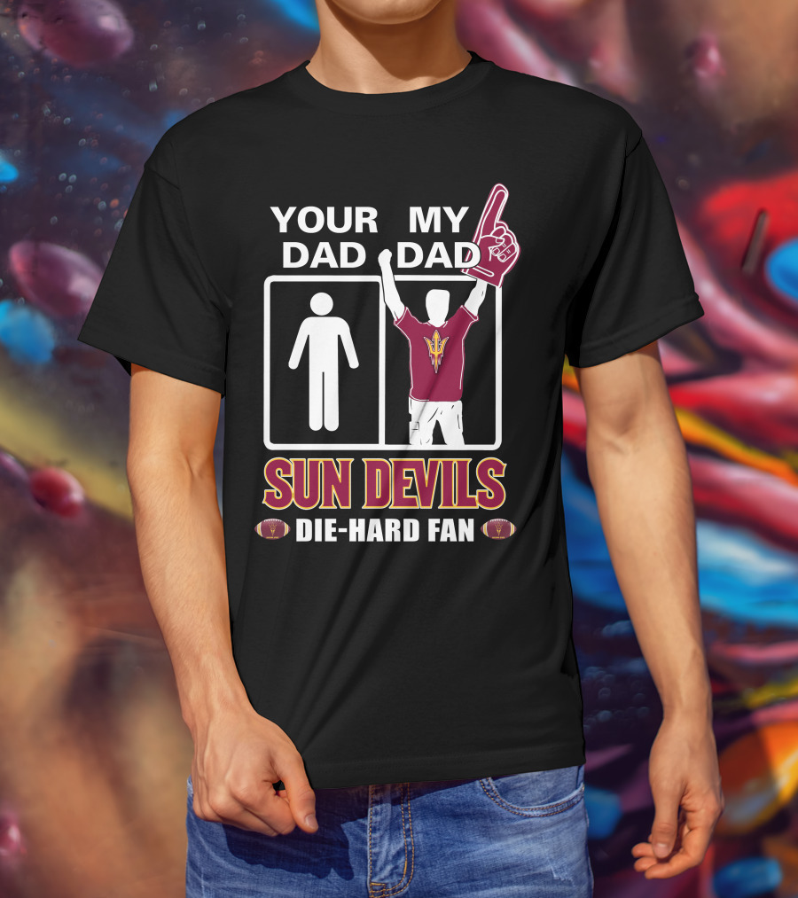 Your Dad My Dad Sun Devils Die-Hard Fan Football T-Shirt