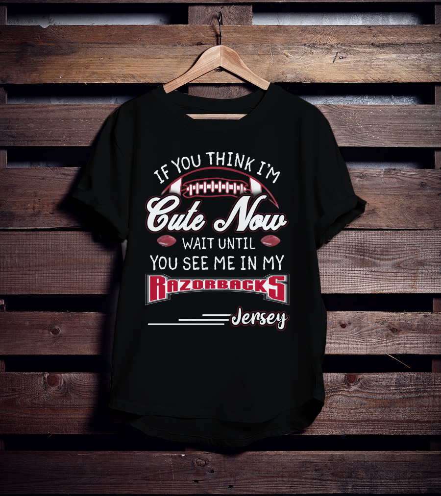 If You Think I'm Cute Now Wait Until You See Me In My Arkansas Razorbacks Jersey T-Shirt