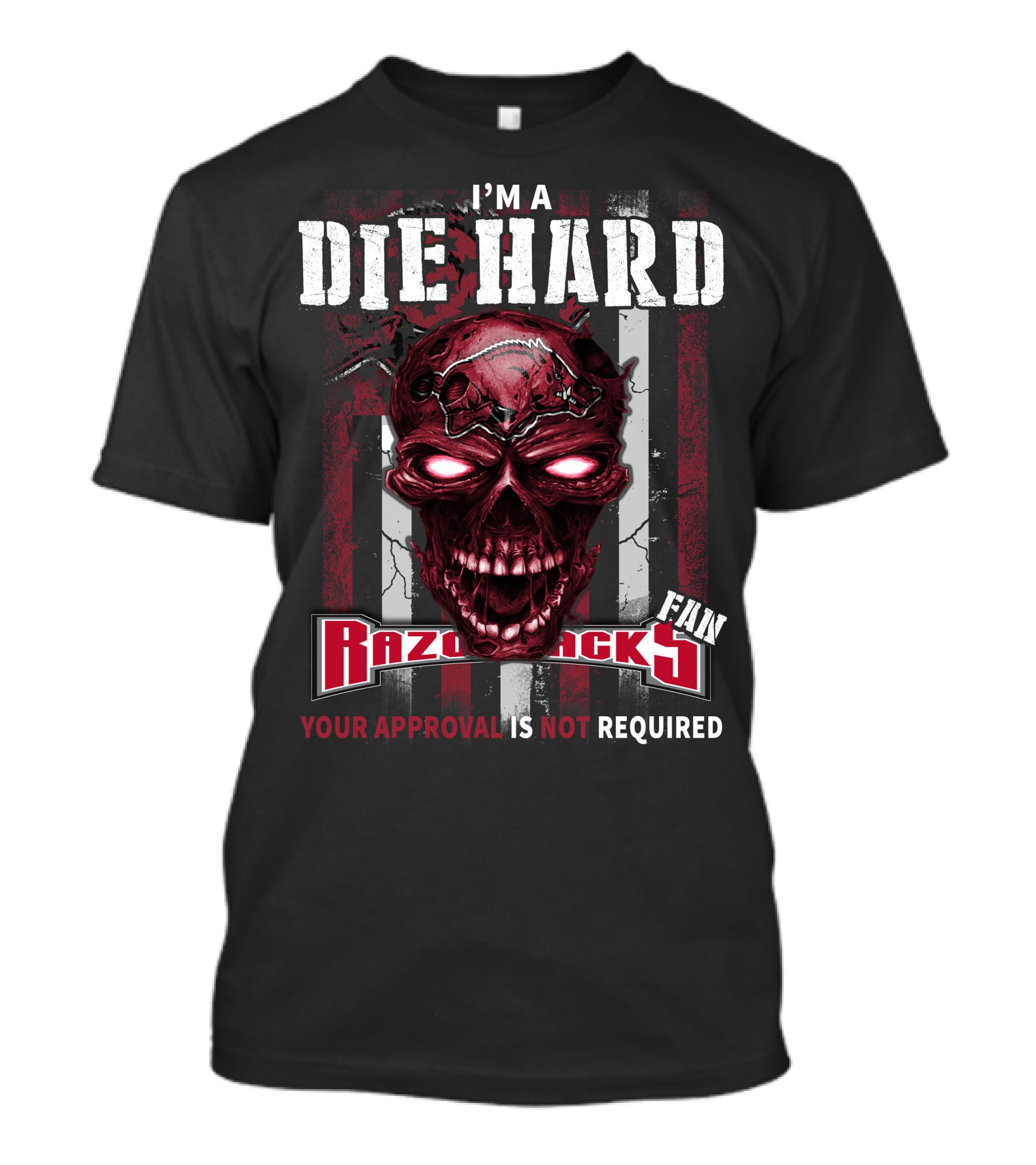 I'm A Die Hard Razorbacks Fan Your Approval Is Not Required T-Shirt