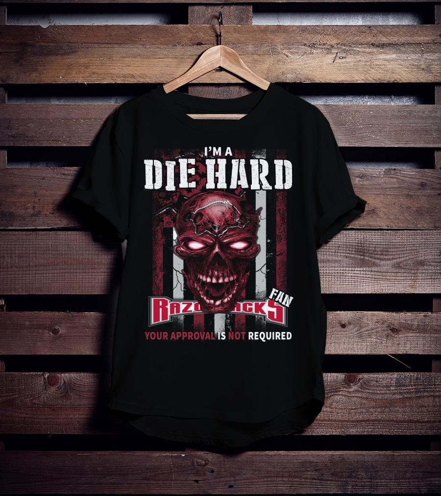 I'm A Die Hard Razorbacks Fan Your Approval Is Not Required T-Shirt
