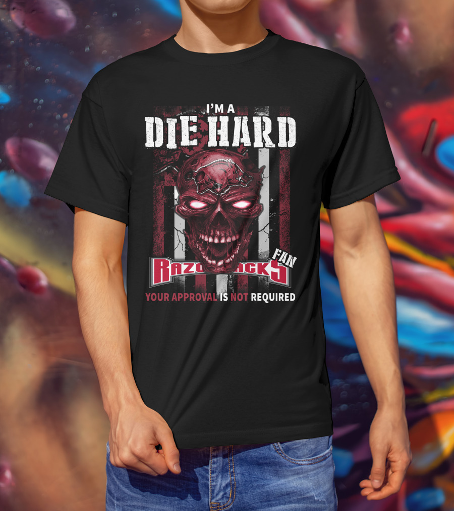 I'm A Die Hard Razorbacks Fan Your Approval Is Not Required T-Shirt