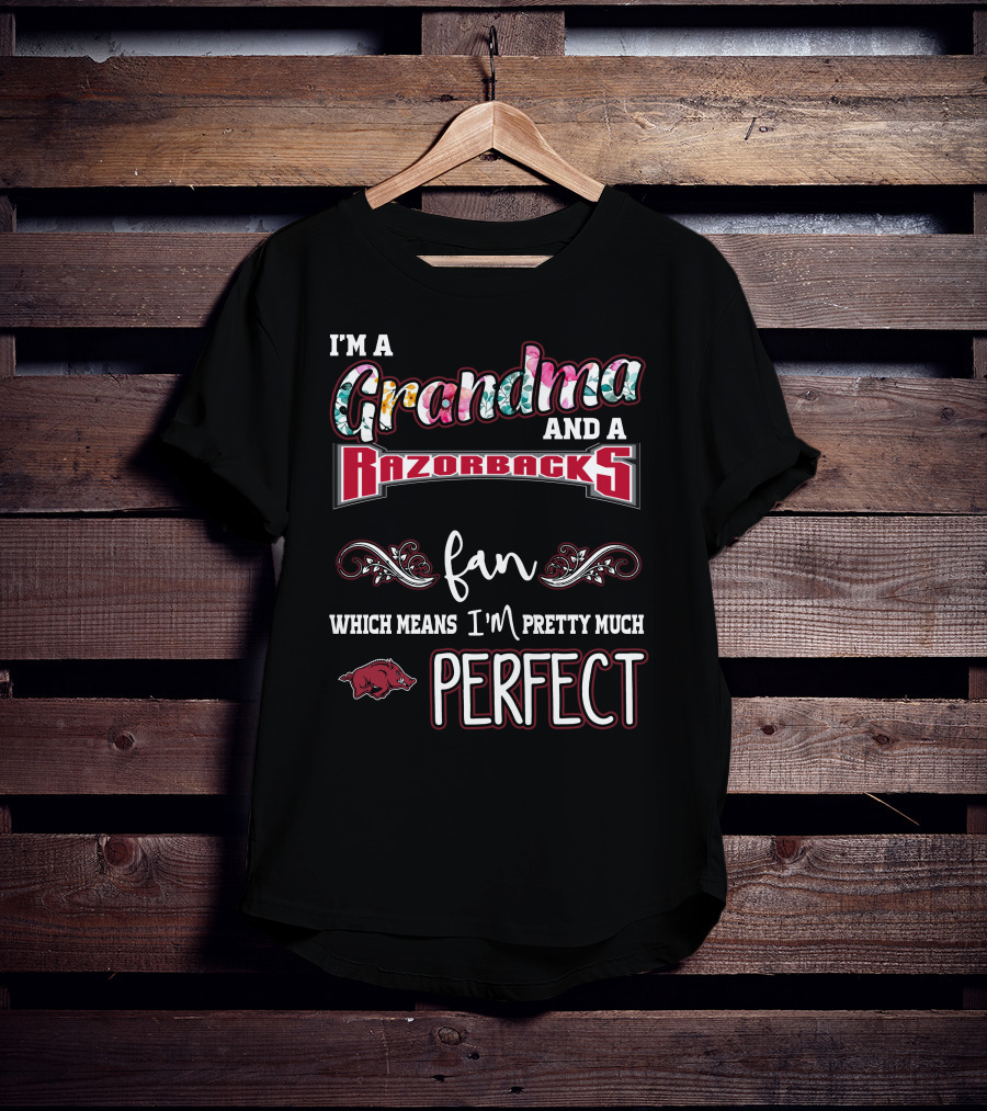 I'm A Grandma And A Razorbacks Fan Which Means I'm Pretty Much Perfect T-Shirt