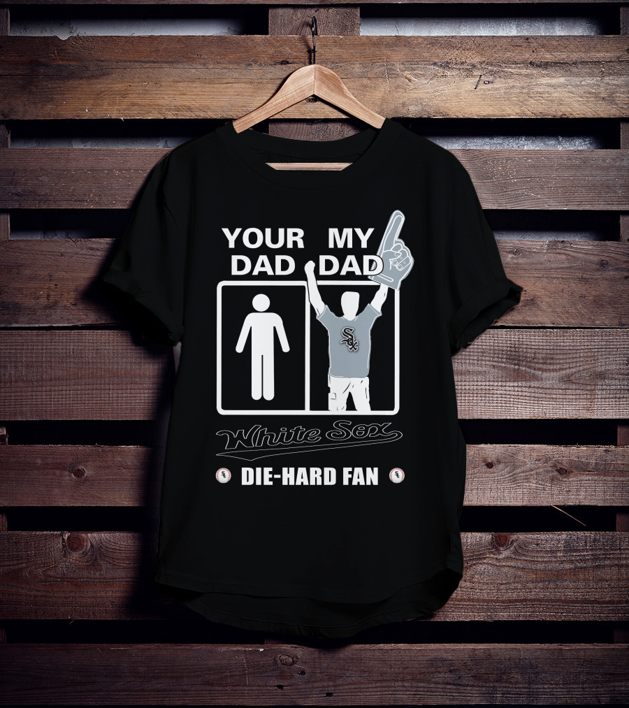 Your Dad My Dad White Sox Die-Hard Fan T-Shirt