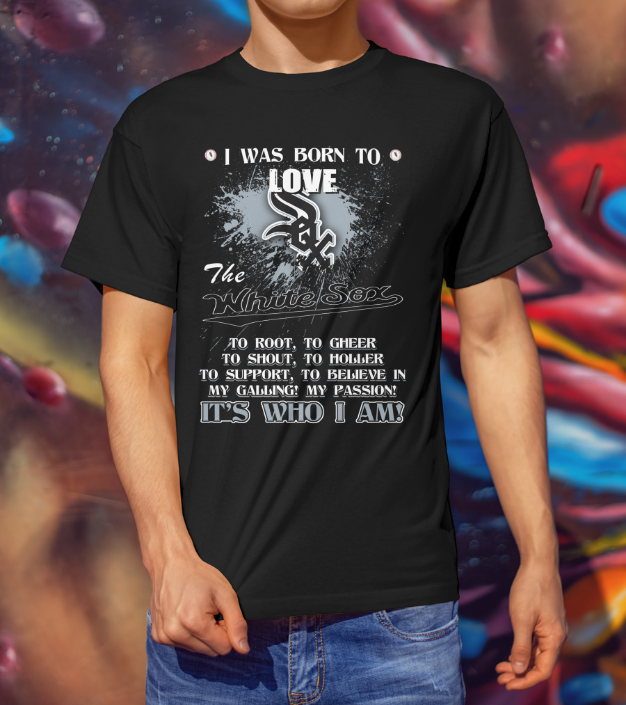 I Was Born To Love The White Sox It's Who I Am T-Shirt