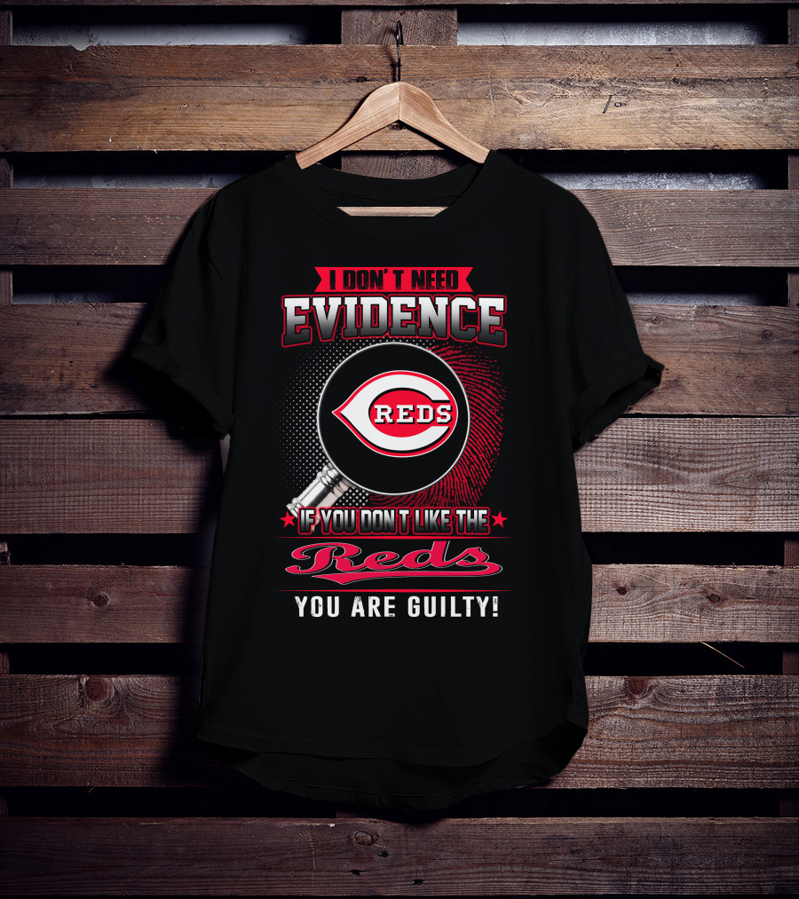 I Don't Need Evidence If You Don't Like The Reds You Are Guilty Reds T-Shirt