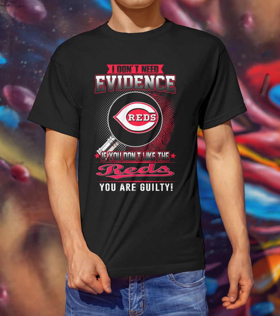 I Don't Need Evidence If You Don't Like The Reds You Are Guilty Reds T-Shirt