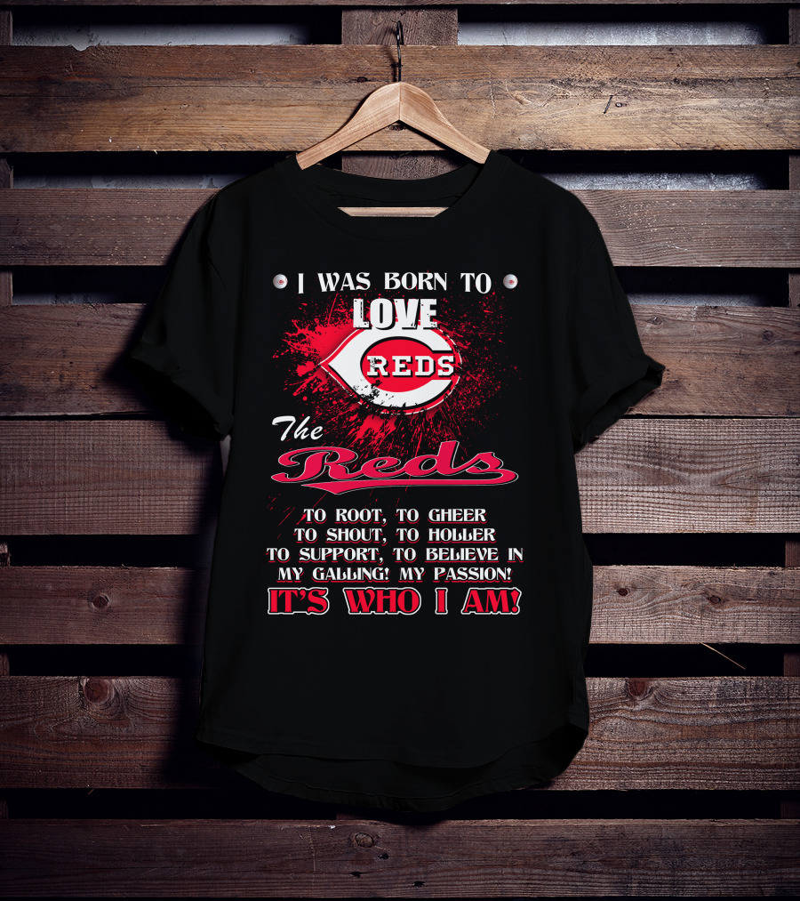 I Was Born To Love Reds The Reds It's Who I Am T-Shirt