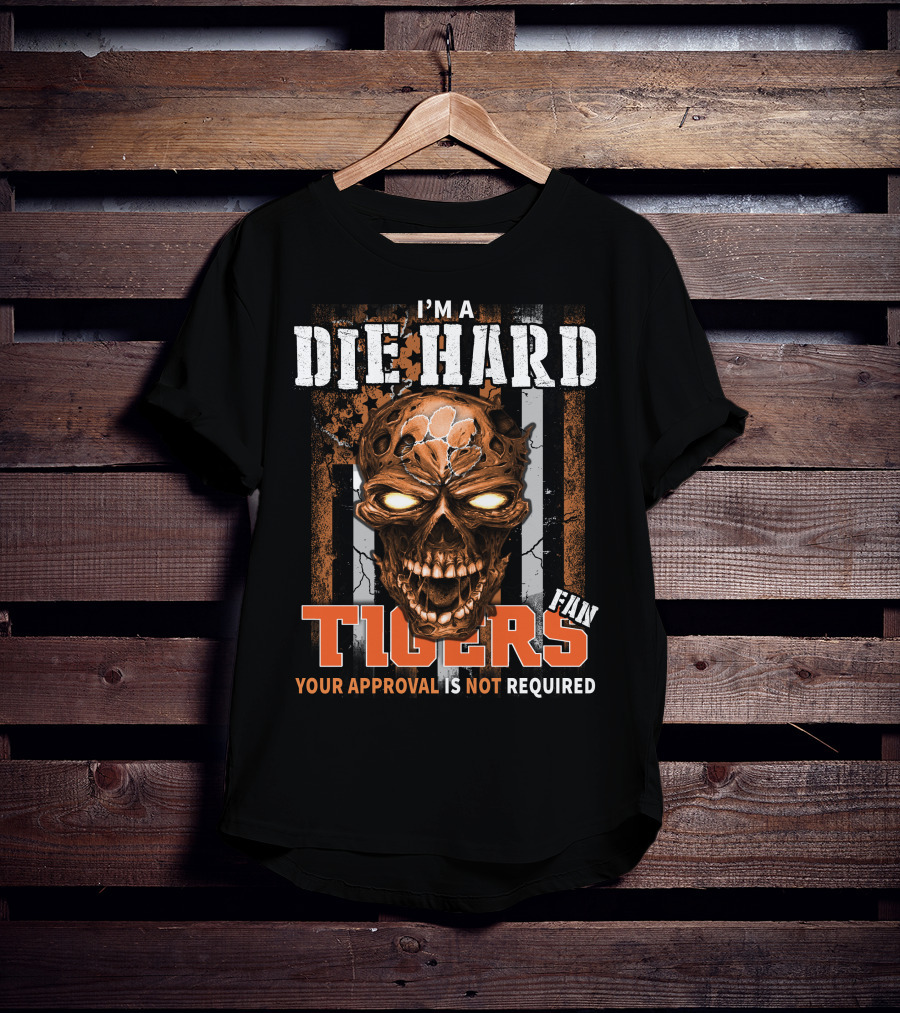 I'm A Die Hard Fan Tigers Your Approval Is Not Required T-Shirt