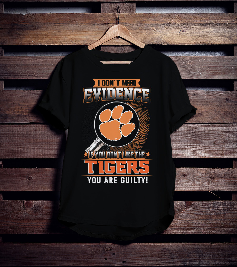 I Don't Need Evidence If You Don't Like The Tigers You Are Guilty T-Shirt