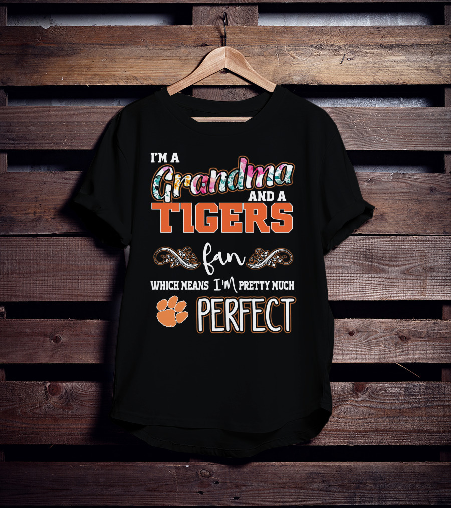 I'm A Grandma And A Tigers Fan Which Means I'm Pretty Much Perfect T-Shirt