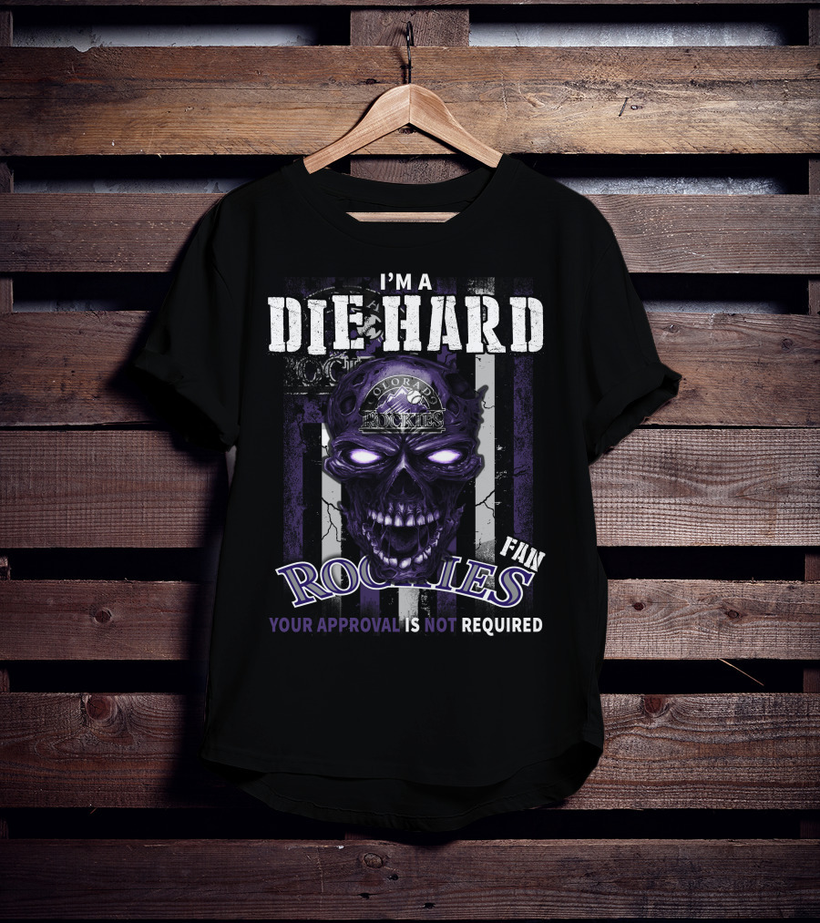 I'm A Die Hard Colorado Rockies Fan Your Approval Is Not Required T-Shirt