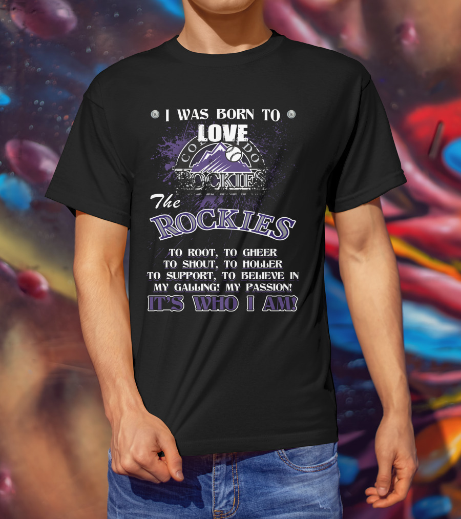 I Was Born To Love Colorado Rockies It's Who I Am T-Shirt