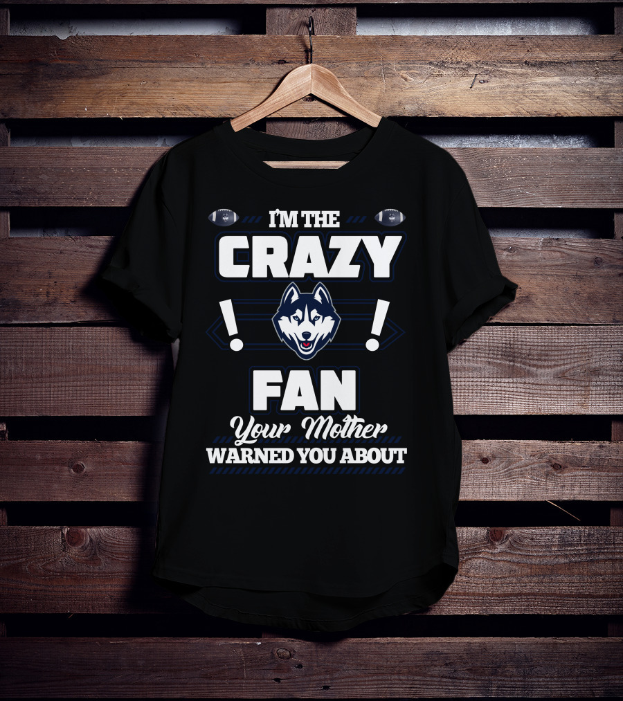 I'm The Crazy Fan Your Mother Warned You About Connecticut Huskies T-Shirt