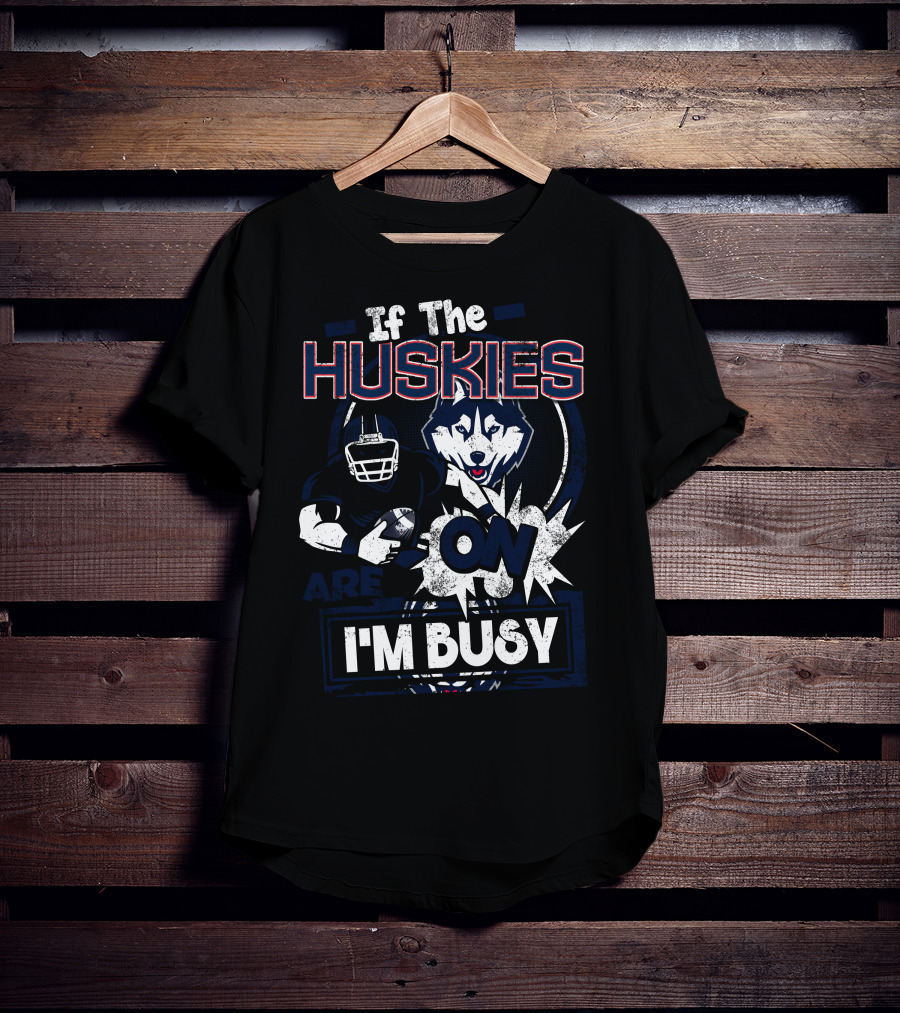 If The Huskies Are On I'm Busy T-Shirt