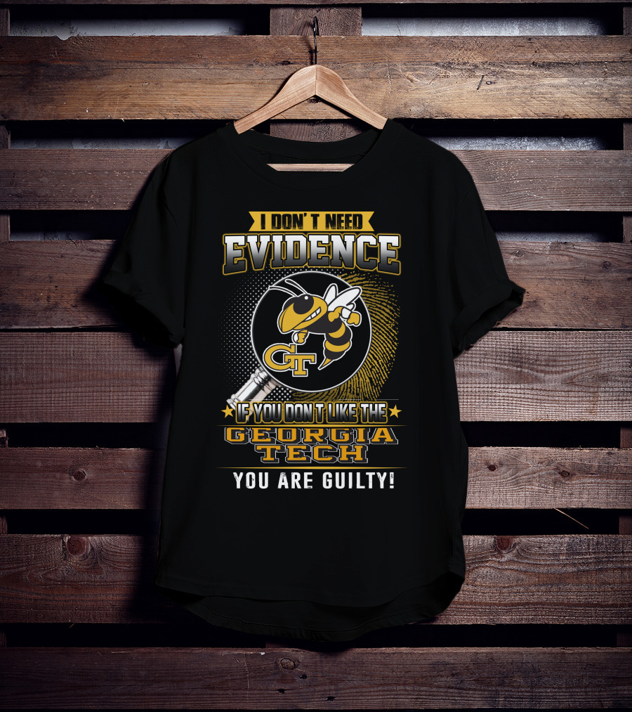 I Don't Need Evidence If You Don't Like The Georgia Tech You Are Guilty T-Shirt