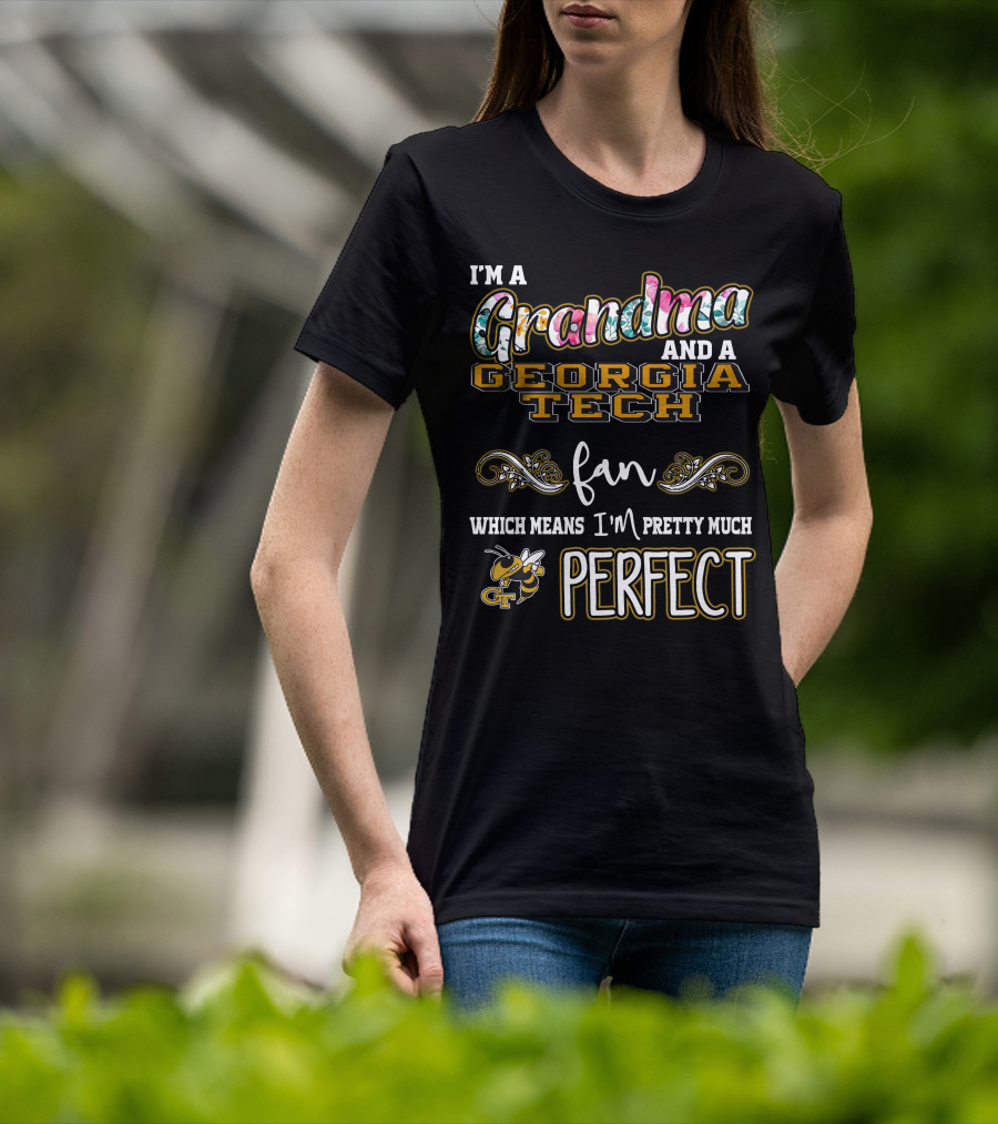I'm A Grandma And A Georgia Tech Fan Which Means I'm Pretty Much Perfect T-Shirt