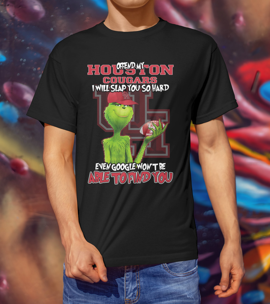 Offend My Houston Cougars Grinch I Will Slap You So Hard Even Google Won't Be Able To Find You T-Shirt