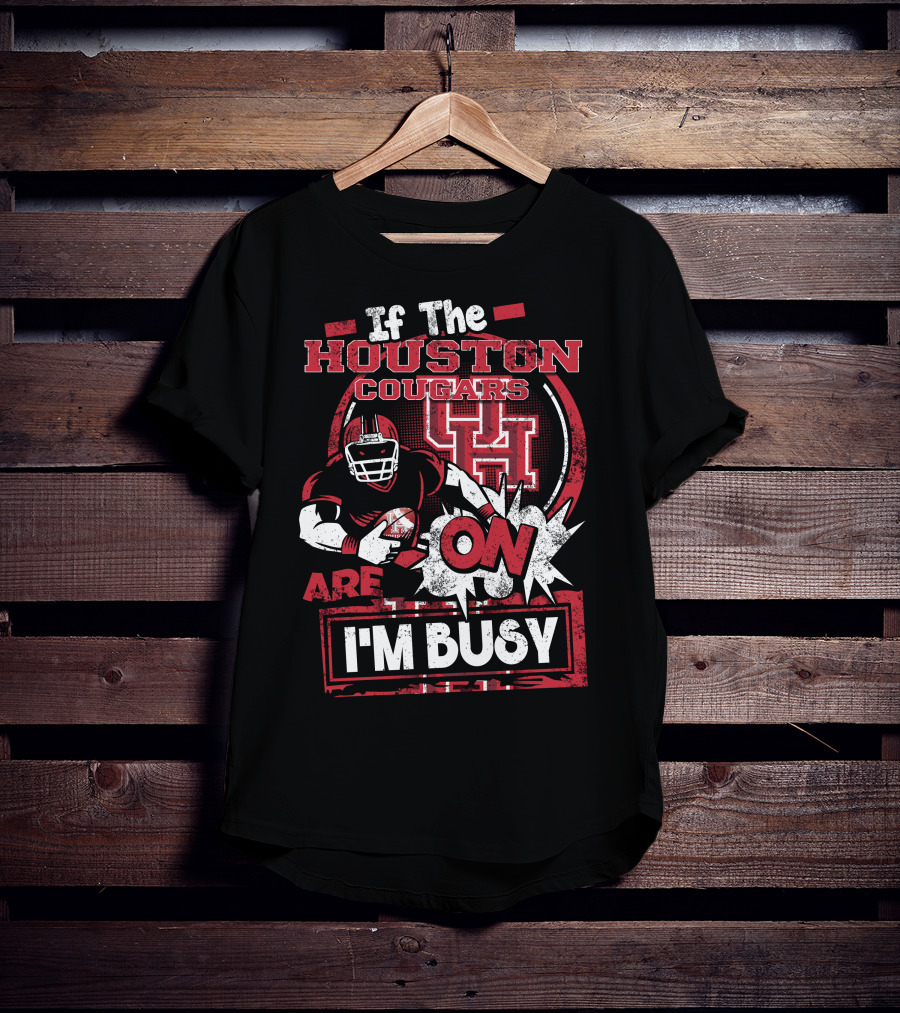 If The Houston Cougars Are On I'm Busy T-Shirt