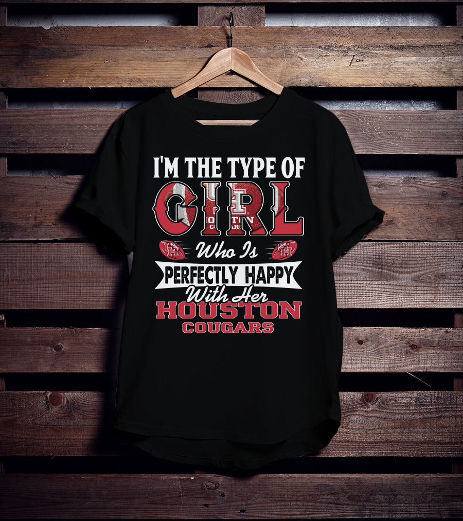 I'M The Type Of Girl Who Is Perfectly Happy With Her Houston Cougars T-Shirt