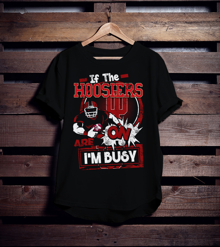 If The Hoosiers Are On I'm Busy T-Shirt