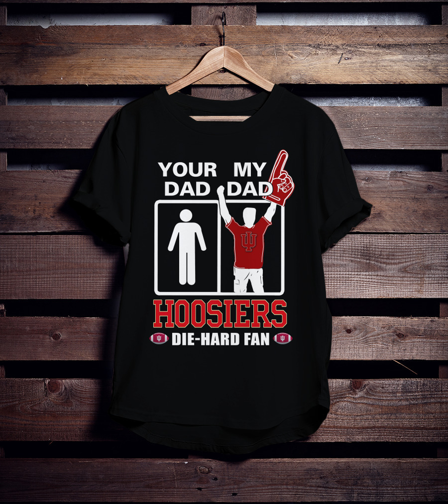 Your Dad My Dad Iu Hoosiers Die-Hard Fan T-Shirt