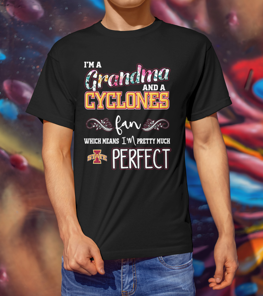 I'm A Grandma And A Cyclones Fan Which Means I'm Pretty Much Perfect Iowa State T-Shirt