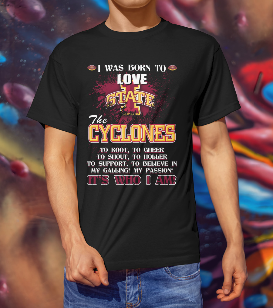 I Was Born To Love Iowa State Cyclones It's Who I Am T-Shirt