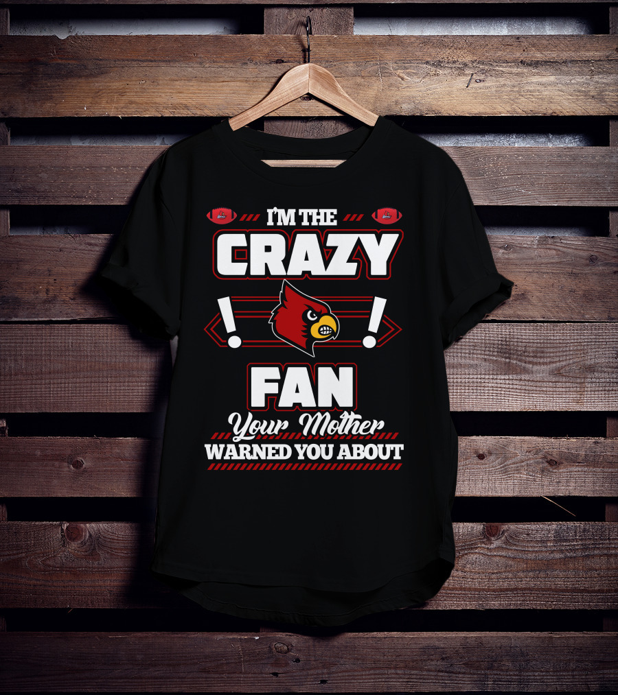 I'm The Crazy Fan Your Mother Warned You About Louisville Cardinals T-Shirt