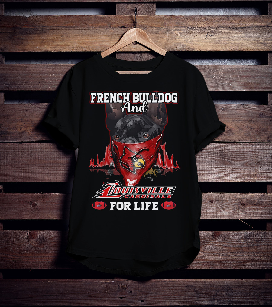French Bulldog And Louisville Cardinals For Life T-Shirt