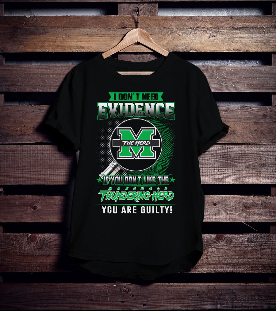 I Don't Need Evidence If You Don't Like The Marshall Thundering Herd You Are Guilty The Herd T-Shirt