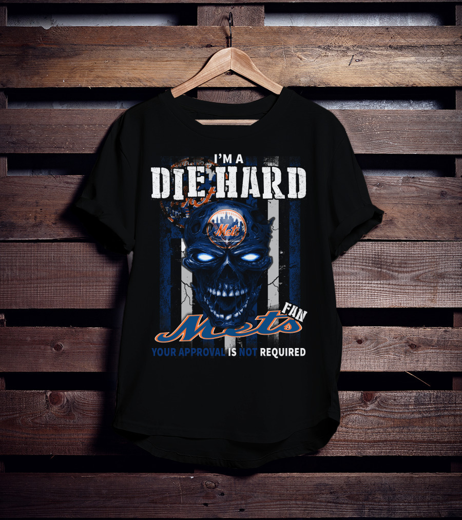 I'm A Die Hard Mets Fan Your Approval Is Not Required T-Shirt