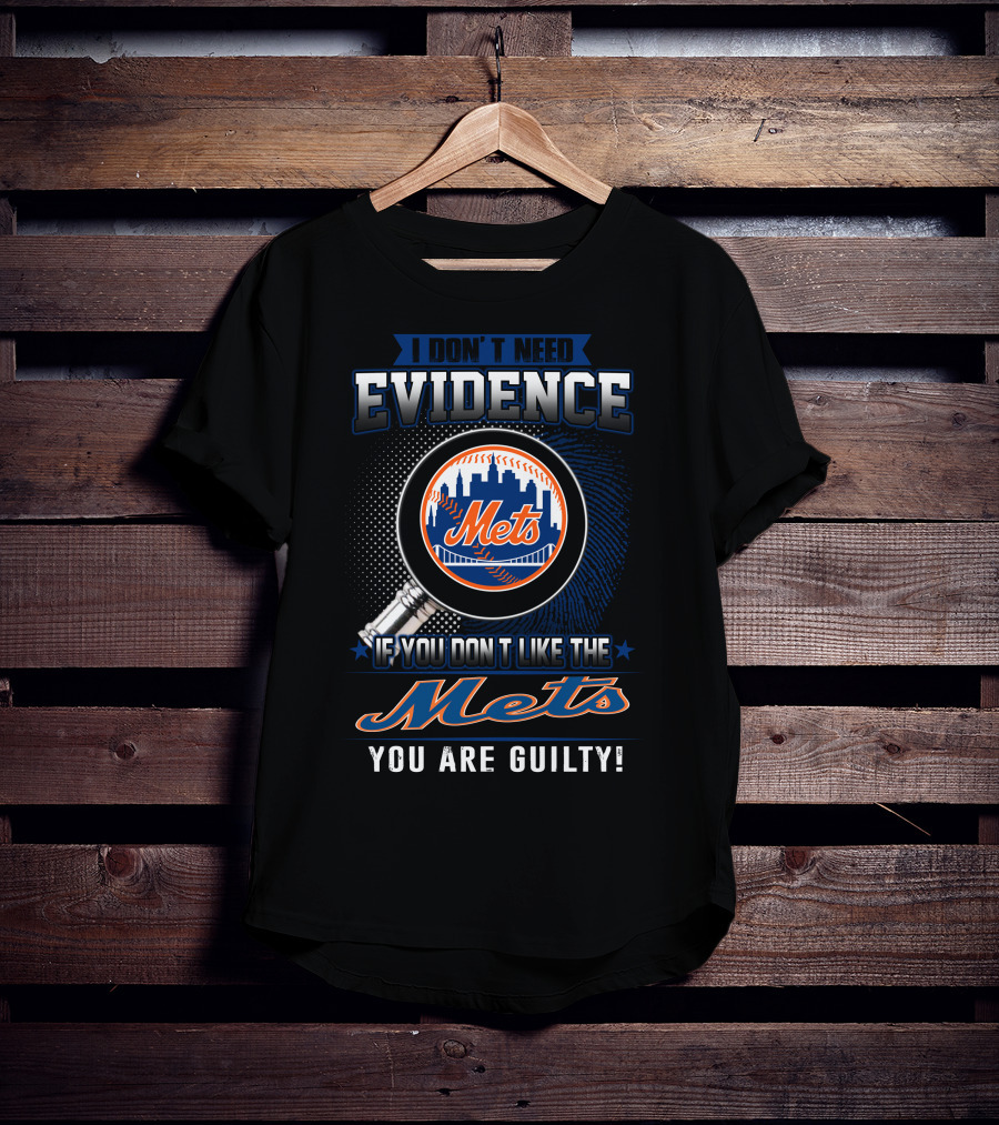 I Don't Need Evidence If You Don't Like The Mets You Are Guilty T-Shirt