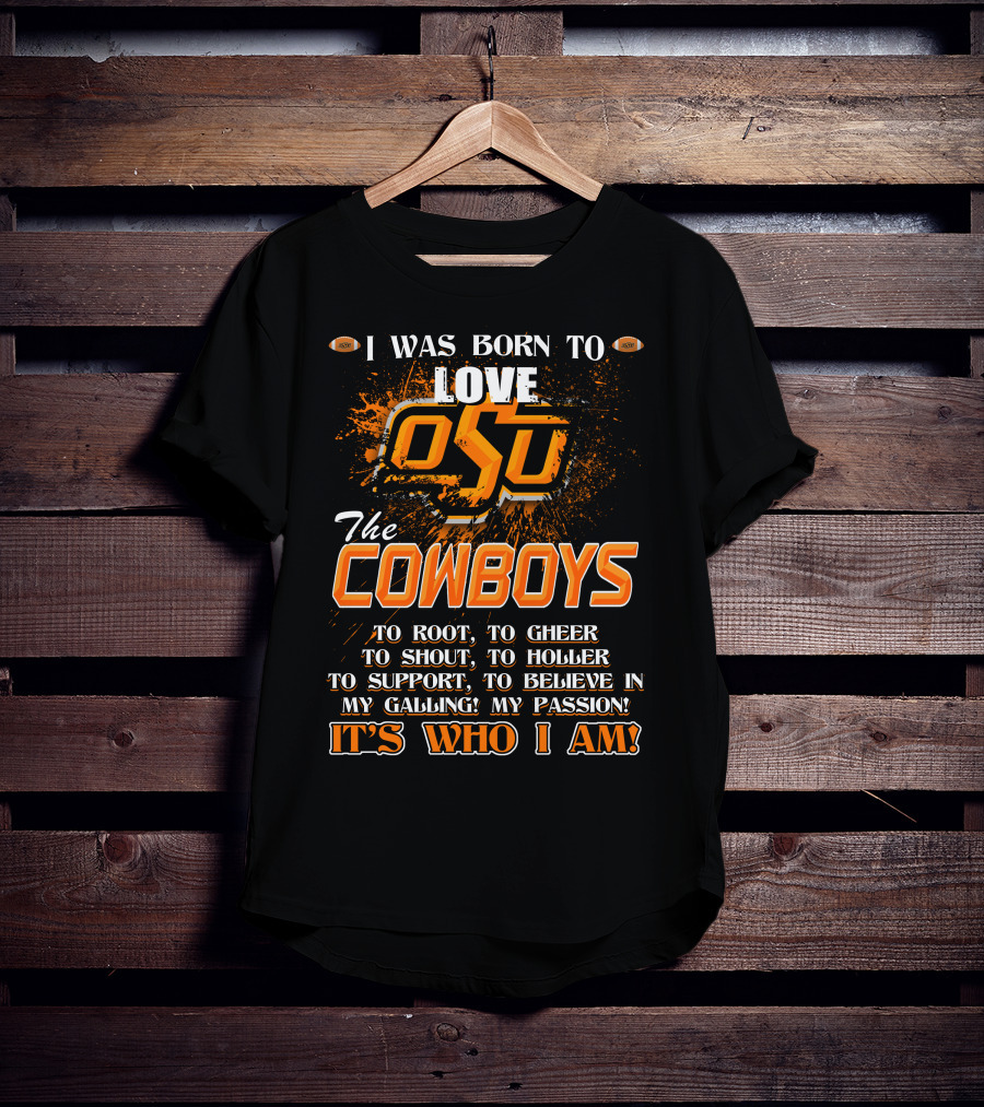 I Was Born To Love OSU The Cowboys It's Who I Am T-Shirt