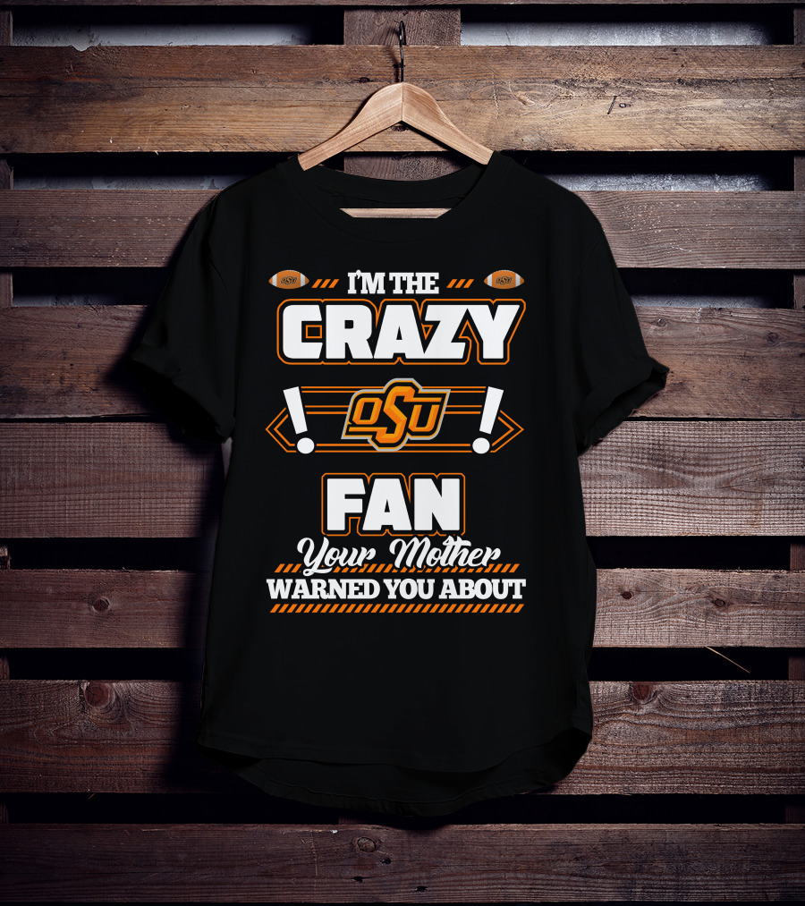 I'm The Crazy OSU Fan Your Mother Warned You About T-Shirt