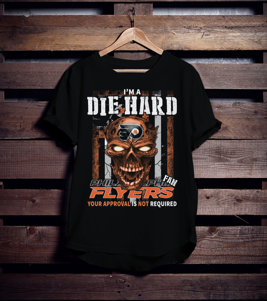 I'm A Die Hard Philadelphia Flyers Fan Your Approval Is Not Required T-Shirt