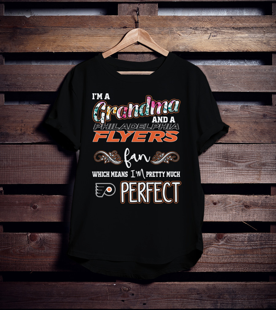 I'm A Grandma And A Philadelphia Flyers Fan Which Means I'm Pretty Much Perfect T-Shirt