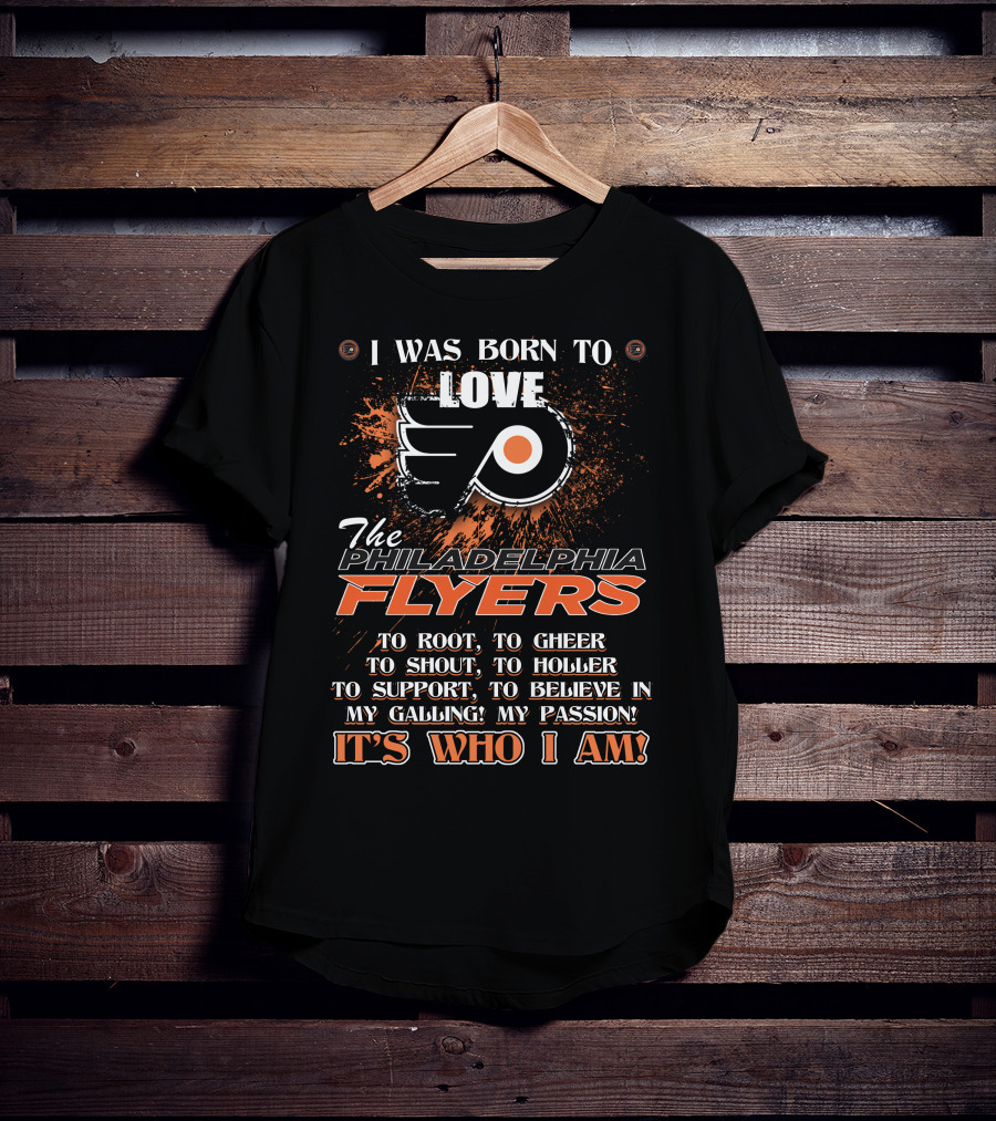 I Was Born To Love The Philadelphia Flyers To Root To Cheer To Shout It's Who I Am T-Shirt