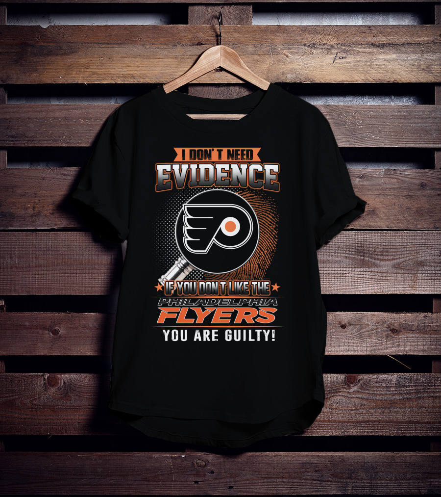 I Don't Need Evidence If You Don't Like The Philadelphia Flyers You Are Guilty T-Shirt