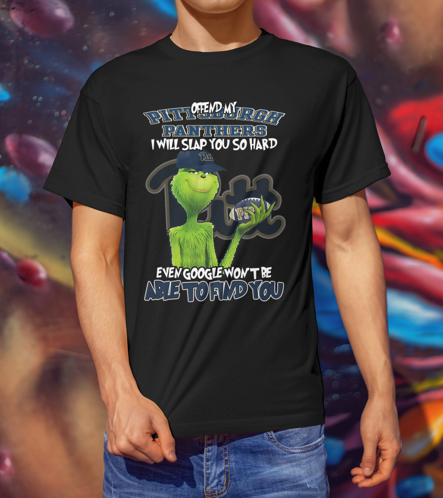 Grinch Pittsburgh Panthers Offend My Panthers I Will Slap You So Hard Even Google Won't Be Able To Find You T-Shirt