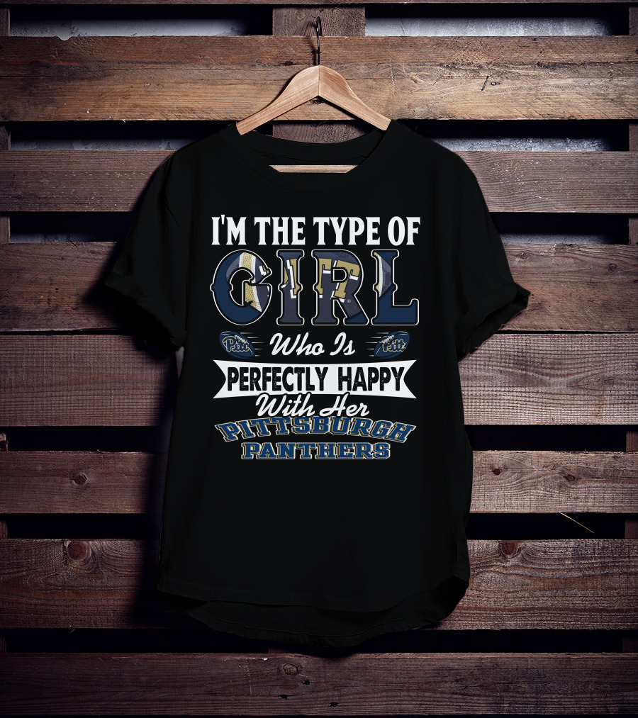 I'm The Type Of Girl Who Is Perfectly Happy With Her Pittsburgh Panthers T-Shirt