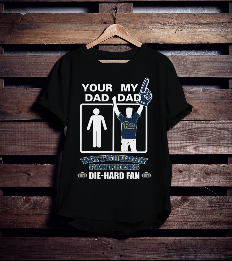 Your Dad My Dad Pittsburgh Panthers Die-Hard Fan T-Shirt