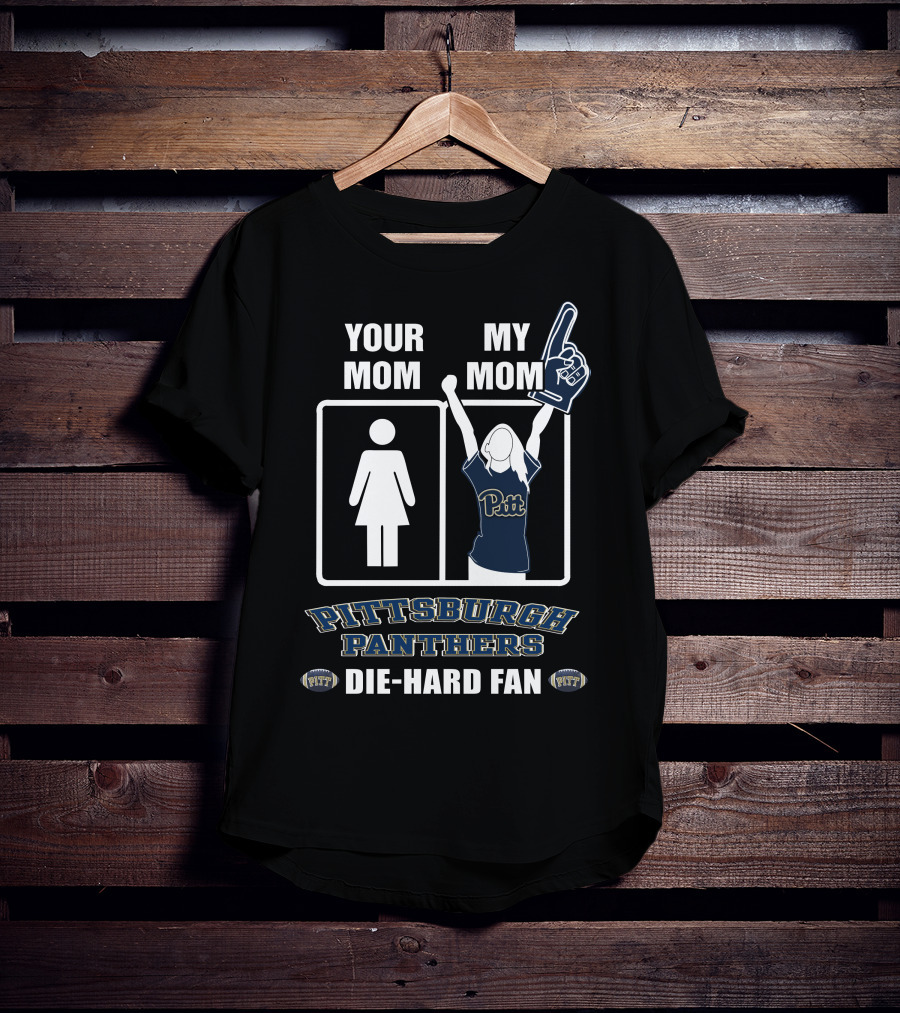 Your Mom My Mom Pittsburgh Panthers Die-Hard Fan T-Shirt