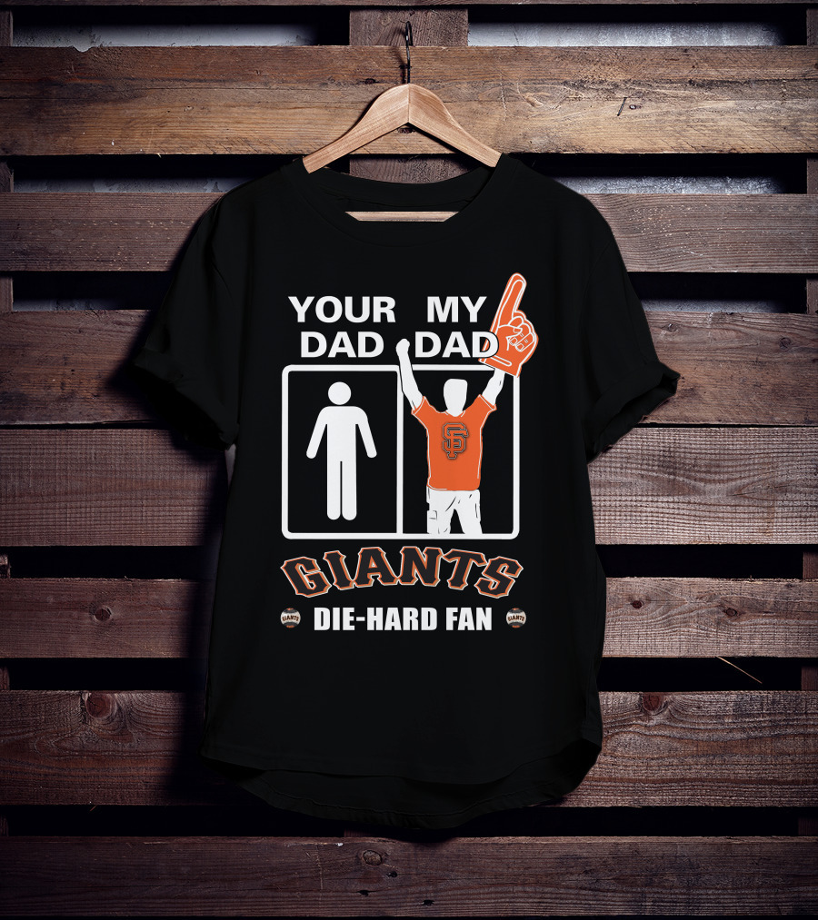 Your Dad My Dad San Francisco Giants Die-Hard Fan T-Shirt
