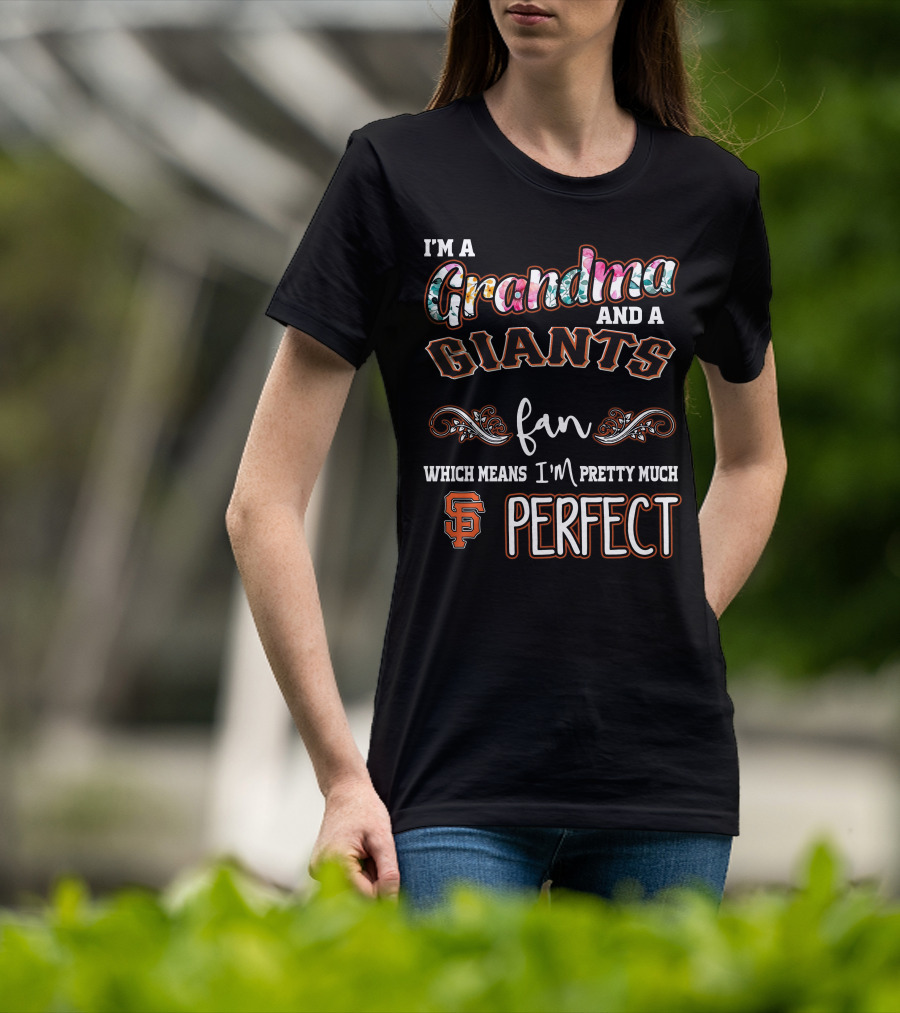 I'm A Grandma And A San Francisco Giants Fan Which Means I'm Pretty Much Perfect T-Shirt