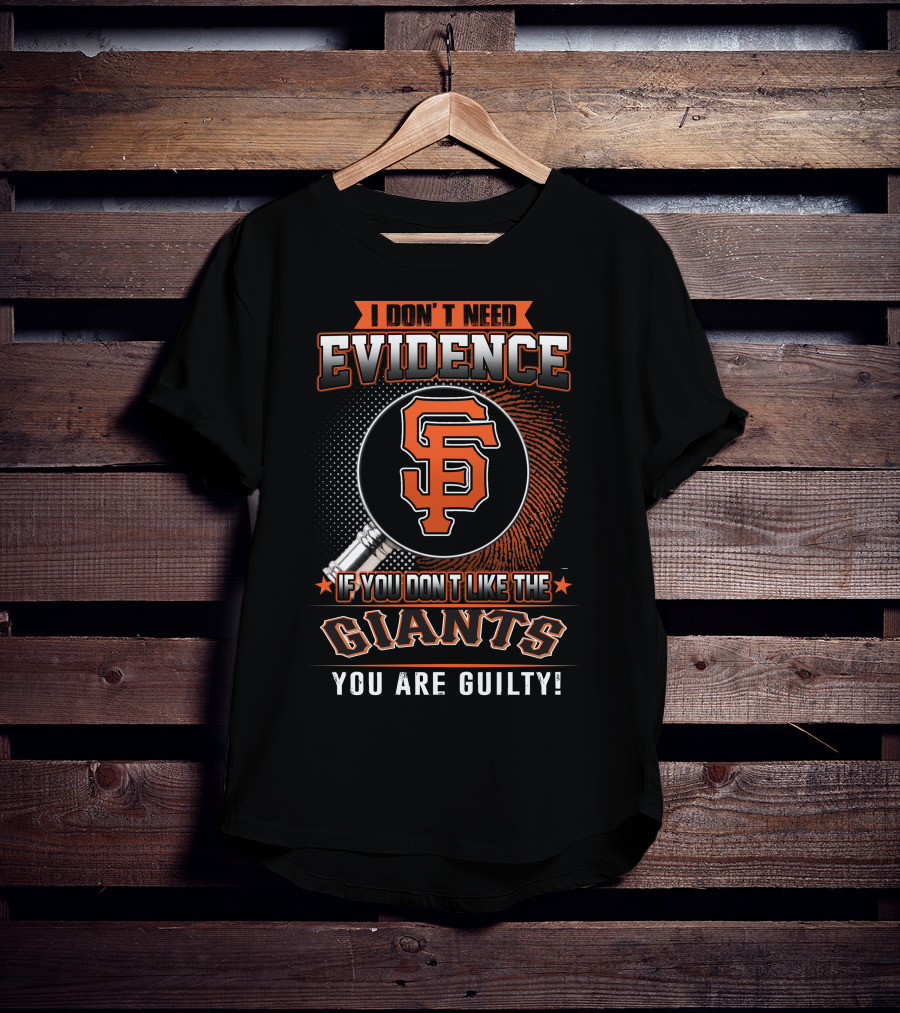 I Don't Need Evidence San Francisco Giants You Are Guilty T-Shirt