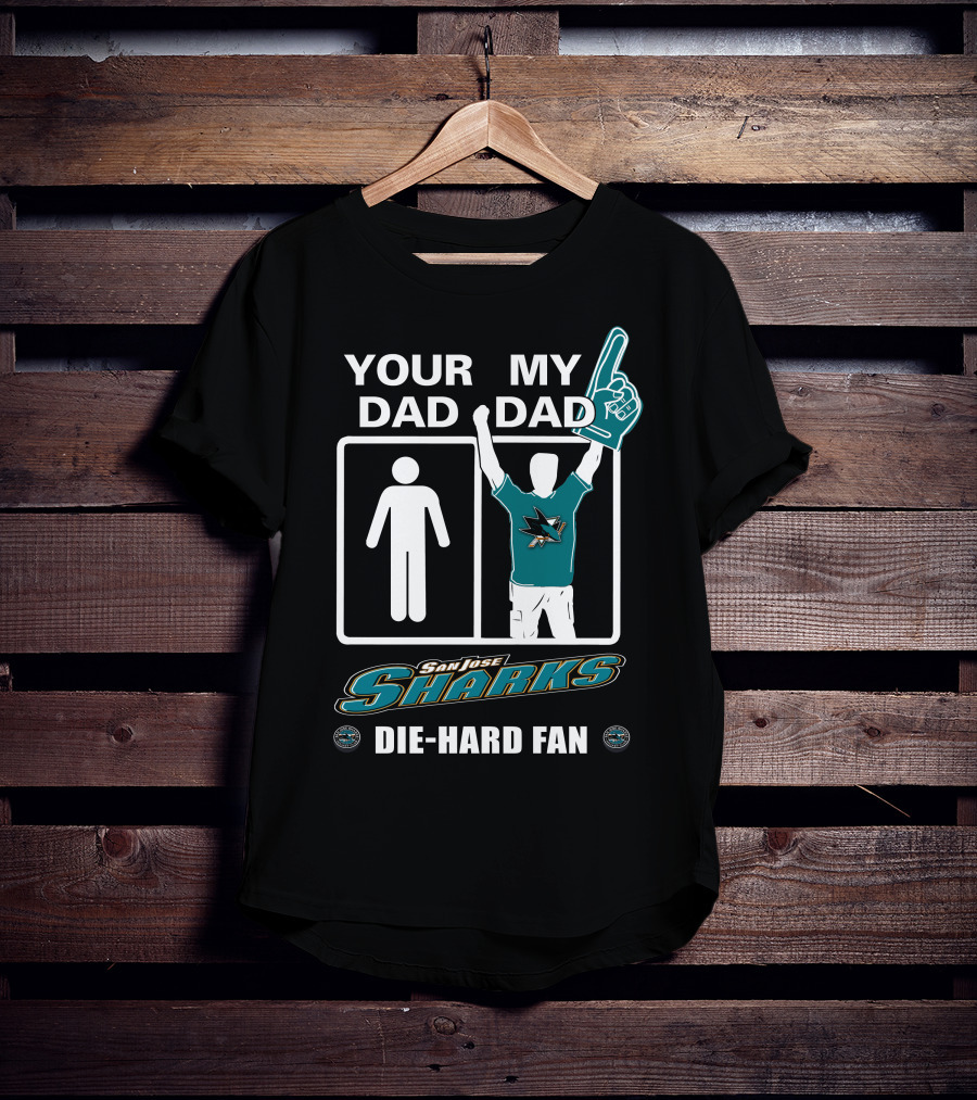 Your Dad My Dad San Jose Sharks Die-Hard Fan T-Shirt