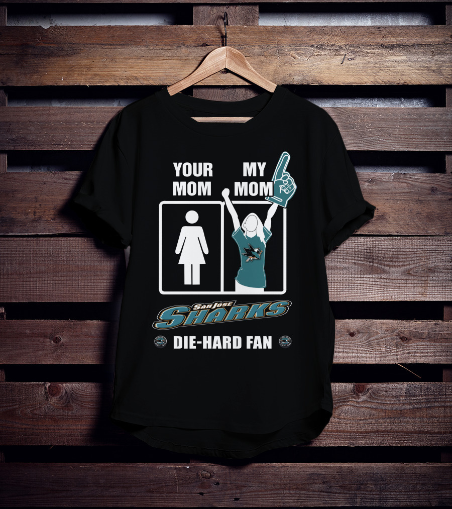 Your Mom My Mom San Jose Sharks Die-Hard Fan T-Shirt