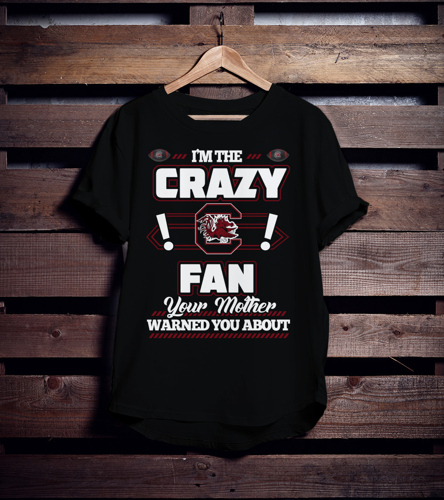 I'm The Crazy South Carolina Gamecocks Fan Your Mother Warned You About T-Shirt