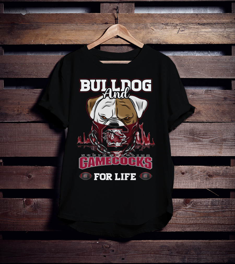 Bulldog And South Carolina Gamecocks For Life T-Shirt